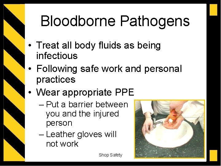 Bloodborne Pathogens • Treat all body fluids as being infectious • Following safe work