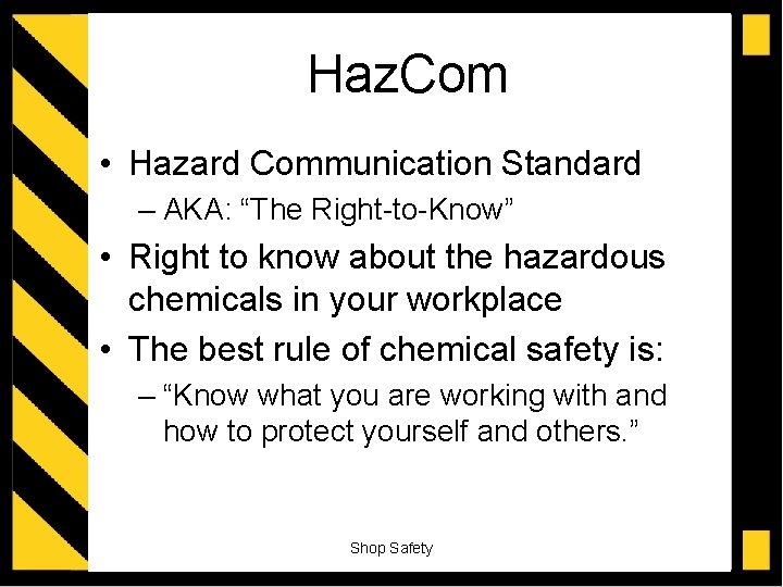 Haz. Com • Hazard Communication Standard – AKA: “The Right-to-Know” • Right to know
