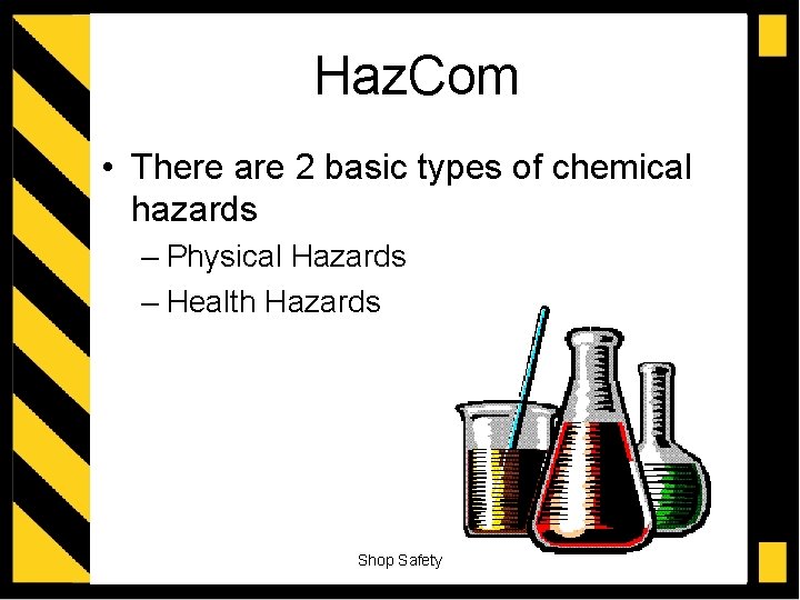 Haz. Com • There are 2 basic types of chemical hazards – Physical Hazards