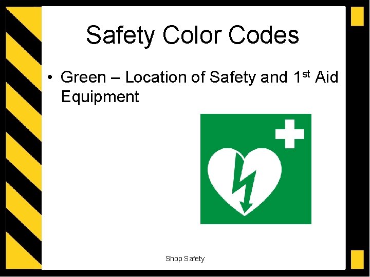 Safety Color Codes • Green – Location of Safety and 1 st Aid Equipment