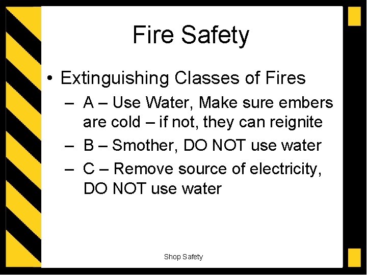 Fire Safety • Extinguishing Classes of Fires – A – Use Water, Make sure