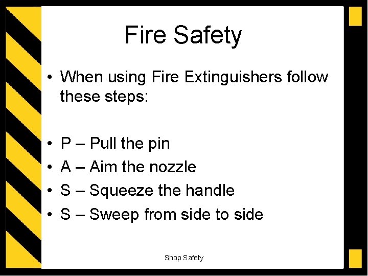 Fire Safety • When using Fire Extinguishers follow these steps: • • P –