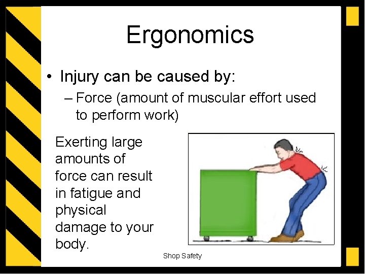 Ergonomics • Injury can be caused by: – Force (amount of muscular effort used