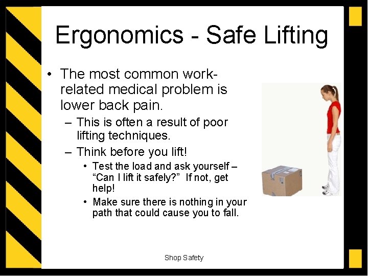 Ergonomics - Safe Lifting • The most common workrelated medical problem is lower back