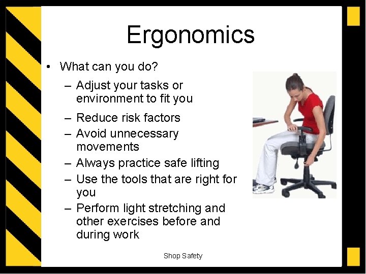 Ergonomics • What can you do? – Adjust your tasks or environment to fit