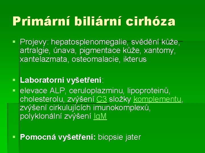 Primární biliární cirhóza § Projevy: hepatosplenomegalie, svědění kůže, artralgie, únava, pigmentace kůže, xantomy, xantelazmata,