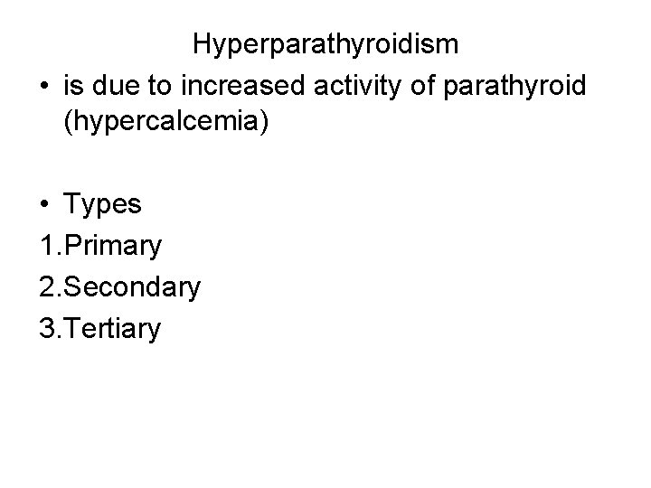 Hyperparathyroidism • is due to increased activity of parathyroid (hypercalcemia) • Types 1. Primary