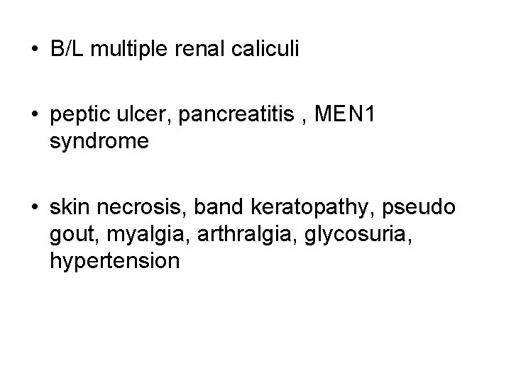  • B/L multiple renal caliculi • peptic ulcer, pancreatitis , MEN 1 syndrome