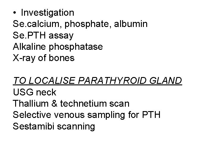  • Investigation Se. calcium, phosphate, albumin Se. PTH assay Alkaline phosphatase X-ray of