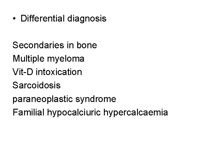  • Differential diagnosis Secondaries in bone Multiple myeloma Vit-D intoxication Sarcoidosis paraneoplastic syndrome