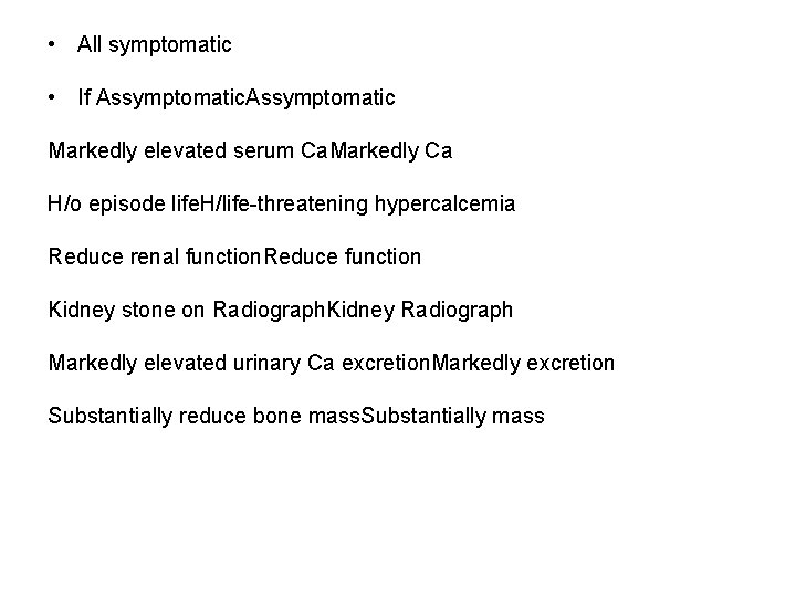  • All symptomatic • If Assymptomatic Markedly elevated serum Ca. Markedly Ca H/o