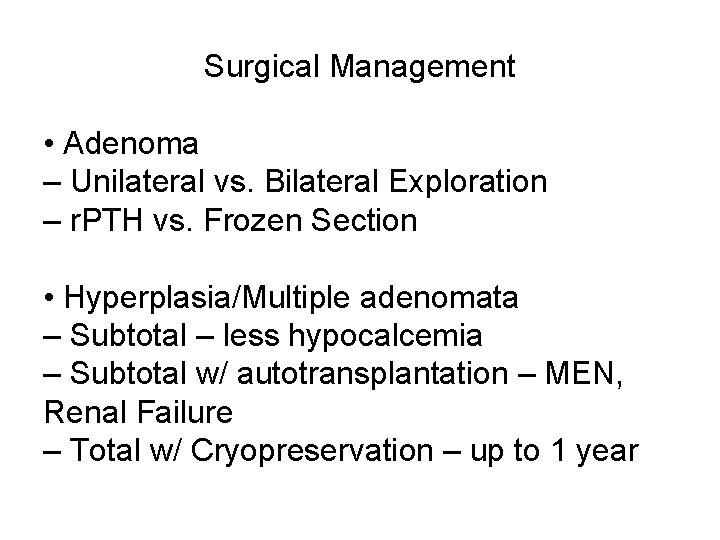 Surgical Management • Adenoma – Unilateral vs. Bilateral Exploration – r. PTH vs. Frozen
