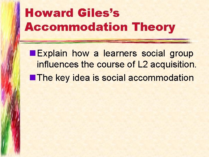 Howard Giles’s Accommodation Theory n Explain how a learners social group influences the course