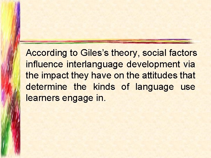 According to Giles’s theory, social factors influence interlanguage development via the impact they have