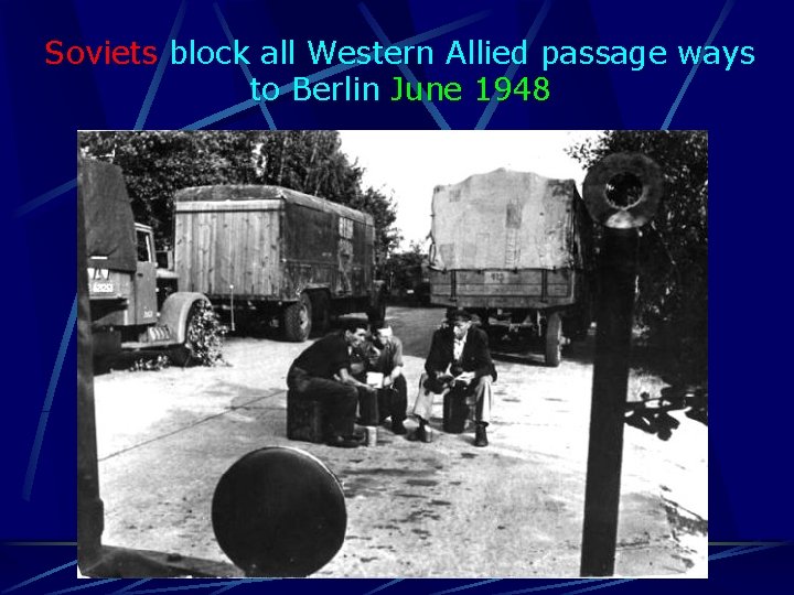 Soviets block all Western Allied passage ways to Berlin June 1948 