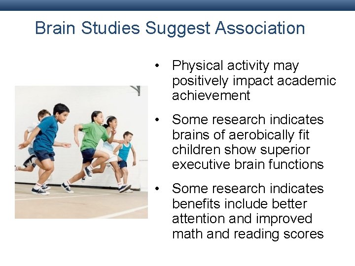 Brain Studies Suggest Association • Physical activity may positively impact academic achievement • Some Brain Studies Suggest Association • Physical activity may positively impact academic achievement • Some