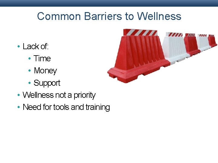 Common Barriers to Wellness • Lack of: • Time • Money • Support • Common Barriers to Wellness • Lack of: • Time • Money • Support •