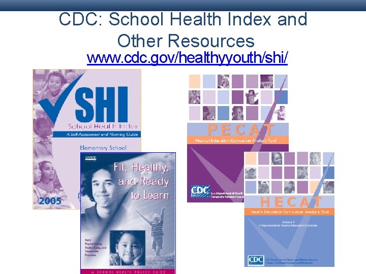 CDC: School Health Index and Other Resources www. cdc. gov/healthyyouth/shi/ CDC: School Health Index and Other Resources www. cdc. gov/healthyyouth/shi/