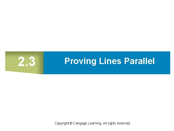 2. 3 Proving Lines Parallel Copyright © Cengage Learning. All rights reserved. 