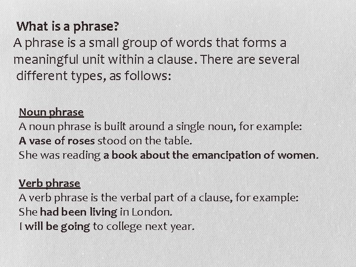 What is a phrase? A phrase is a small group of words that forms