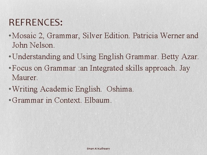 REFRENCES: • Mosaic 2, Grammar, Silver Edition. Patricia Werner and John Nelson. • Understanding