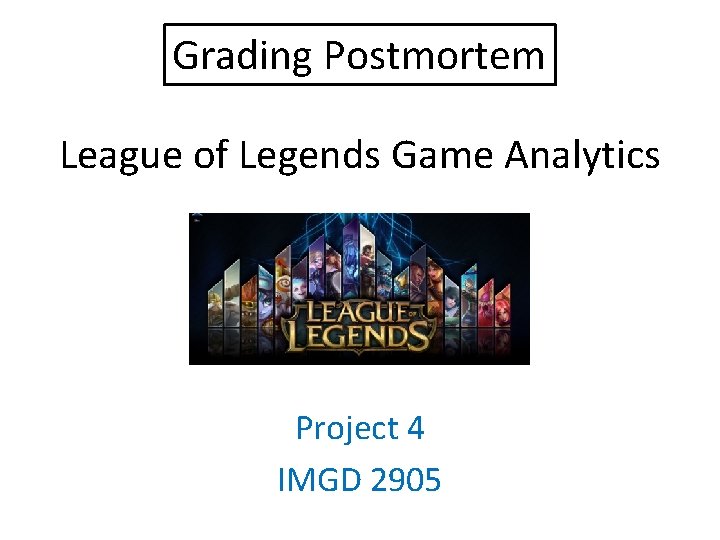 Grading Postmortem League of Legends Game Analytics Project 4 IMGD 2905 