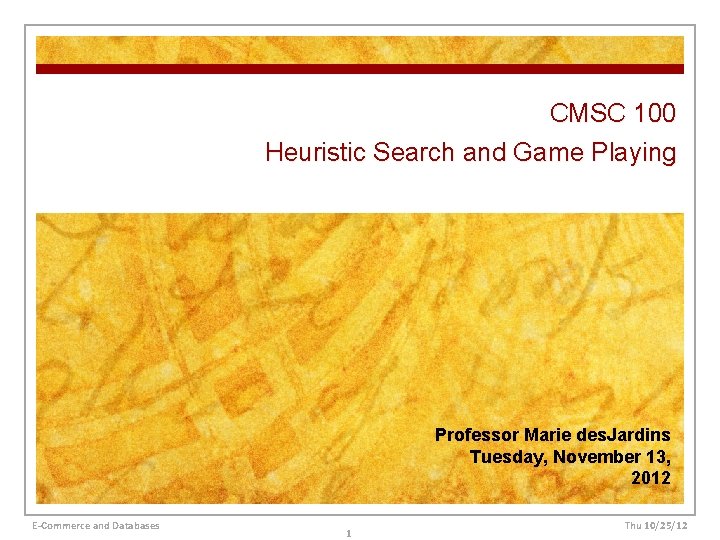 CMSC 100 Heuristic Search and Game Playing Professor Marie des. Jardins Tuesday, November 13, CMSC 100 Heuristic Search and Game Playing Professor Marie des. Jardins Tuesday, November 13,
