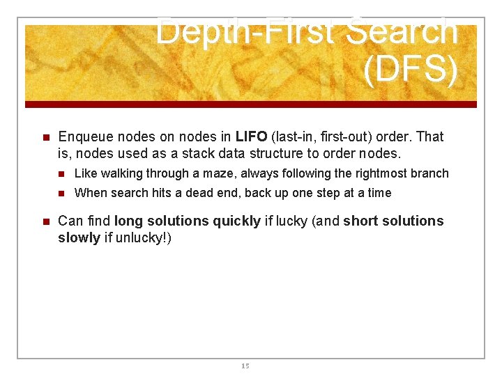 Depth-First Search (DFS) n n Enqueue nodes on nodes in LIFO (last-in, first-out) order. Depth-First Search (DFS) n n Enqueue nodes on nodes in LIFO (last-in, first-out) order.