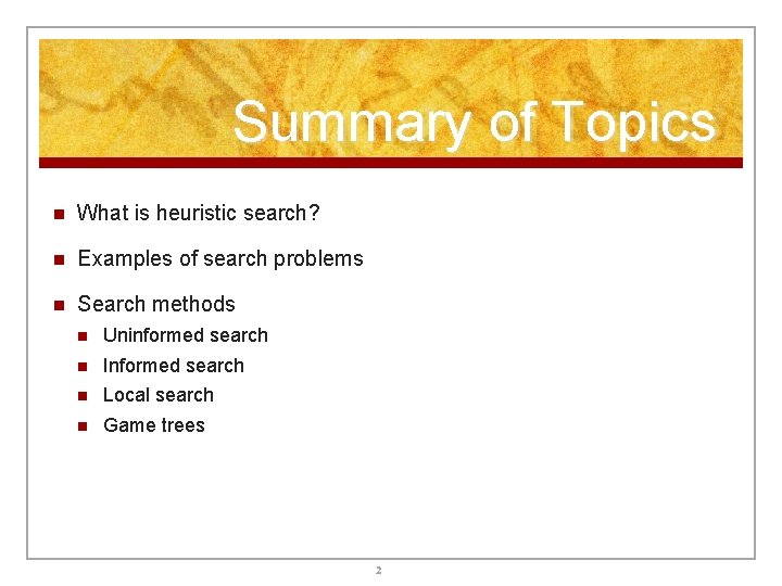 Summary of Topics n What is heuristic search? n Examples of search problems n Summary of Topics n What is heuristic search? n Examples of search problems n
