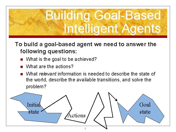 Building Goal-Based Intelligent Agents To build a goal-based agent we need to answer the Building Goal-Based Intelligent Agents To build a goal-based agent we need to answer the