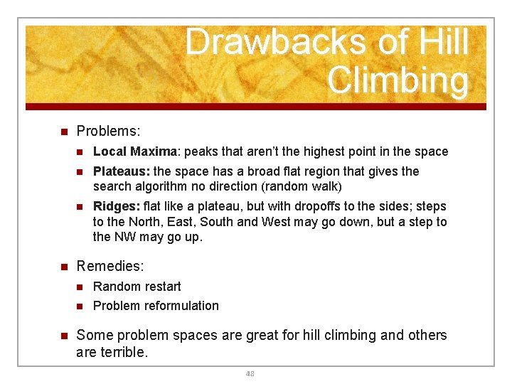 Drawbacks of Hill Climbing n n n Problems: n Local Maxima: peaks that aren’t Drawbacks of Hill Climbing n n n Problems: n Local Maxima: peaks that aren’t