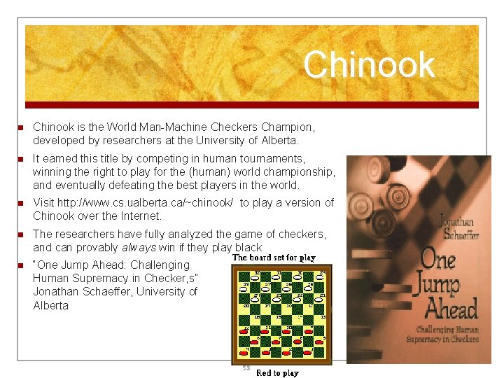 Chinook n Chinook is the World Man-Machine Checkers Champion, developed by researchers at the Chinook n Chinook is the World Man-Machine Checkers Champion, developed by researchers at the
