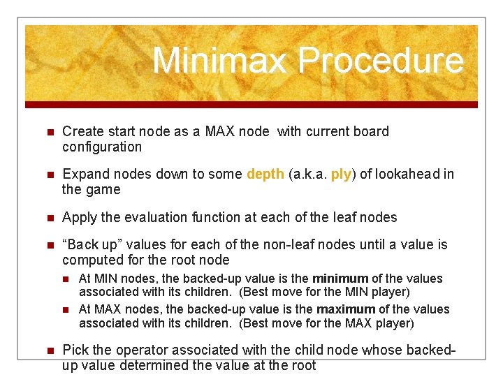 Minimax Procedure n Create start node as a MAX node with current board configuration Minimax Procedure n Create start node as a MAX node with current board configuration