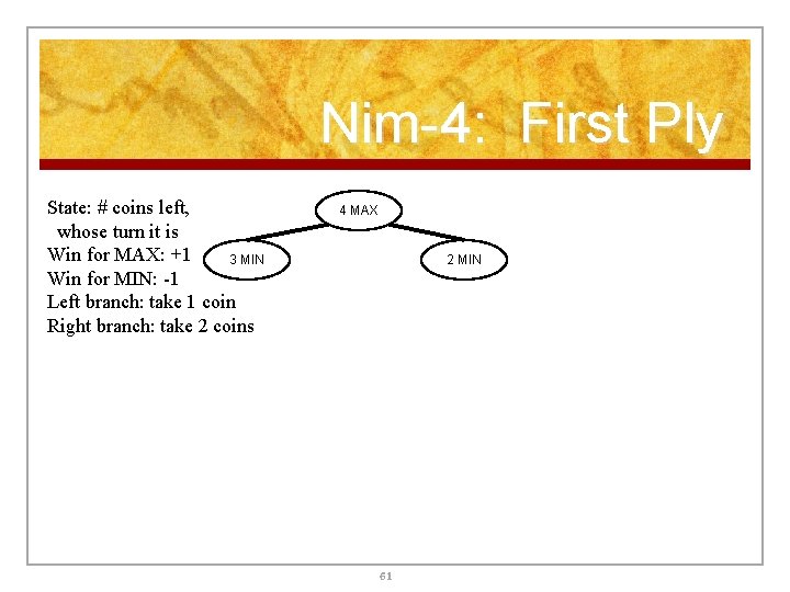 Nim-4: First Ply State: # coins left, whose turn it is Win for MAX: Nim-4: First Ply State: # coins left, whose turn it is Win for MAX: