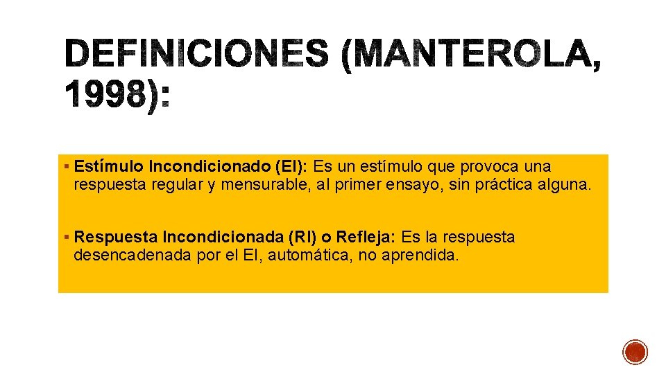 § Estímulo Incondicionado (EI): Es un estímulo que provoca una respuesta regular y mensurable,