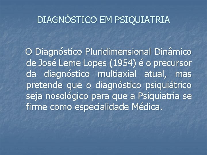 DIAGNÓSTICO EM PSIQUIATRIA O Diagnóstico Pluridimensional Dinâmico de José Leme Lopes (1954) é o