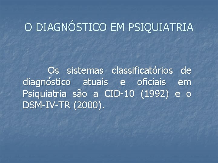 O DIAGNÓSTICO EM PSIQUIATRIA Os sistemas classificatórios de diagnóstico atuais e oficiais em Psiquiatria