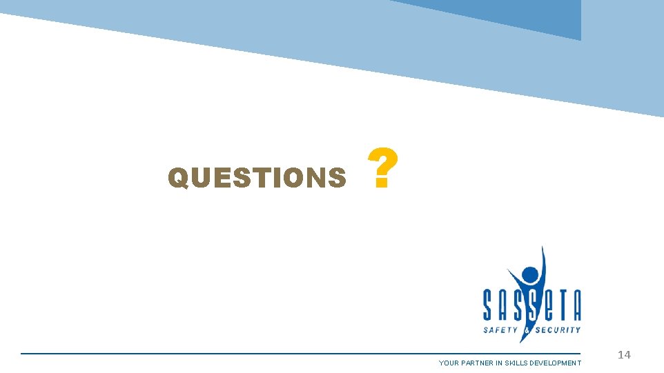 QUESTIONS ? YOUR PARTNER IN SKILLS DEVELOPMENT 14 