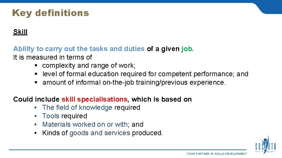 Key definitions Skill Ability to carry out the tasks and duties of a given