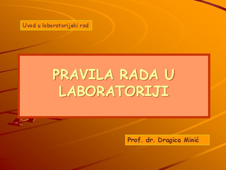 Uvod u laboratorijski rad PRAVILA RADA U LABORATORIJI Prof. dr. Dragica Minić 