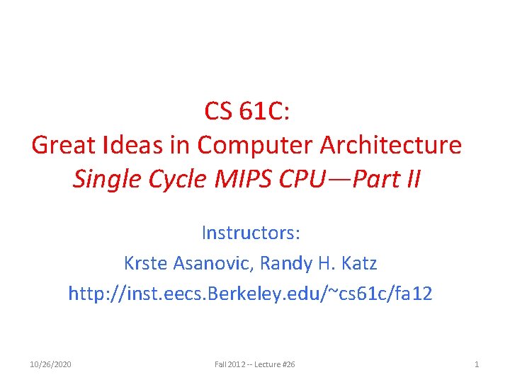 CS 61 C: Great Ideas in Computer Architecture Single Cycle MIPS CPU—Part II Instructors: