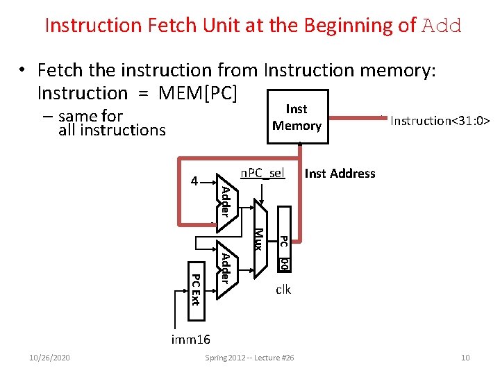 Instruction Fetch Unit at the Beginning of Add • Fetch the instruction from Instruction