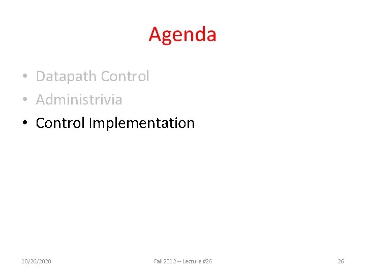 Agenda • Datapath Control • Administrivia • Control Implementation 10/26/2020 Fall 2012 -- Lecture