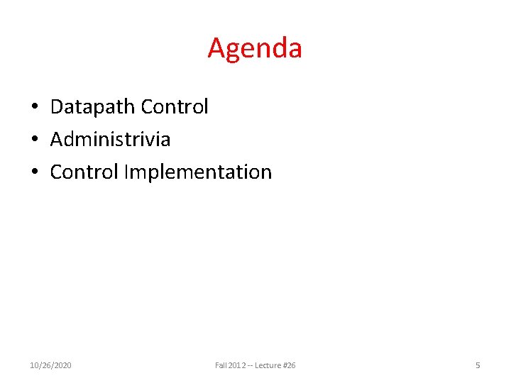Agenda • Datapath Control • Administrivia • Control Implementation 10/26/2020 Fall 2012 -- Lecture