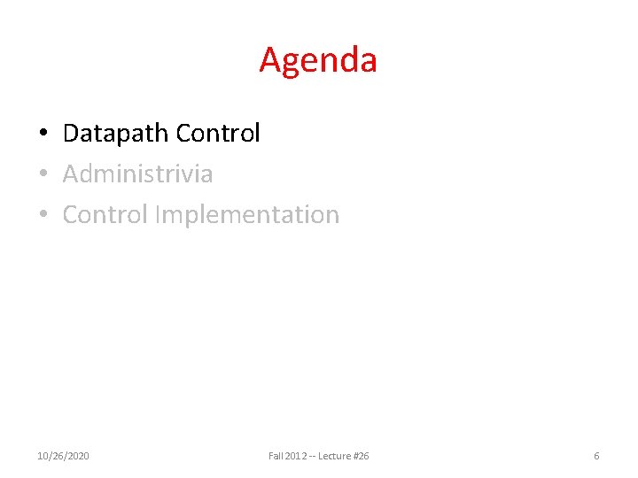 Agenda • Datapath Control • Administrivia • Control Implementation 10/26/2020 Fall 2012 -- Lecture