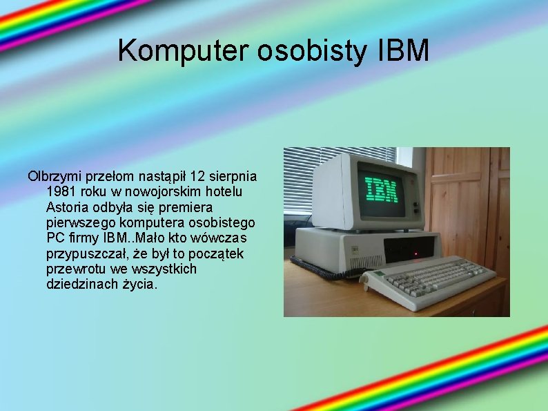 Komputer osobisty IBM Olbrzymi przełom nastąpił 12 sierpnia 1981 roku w nowojorskim hotelu Astoria