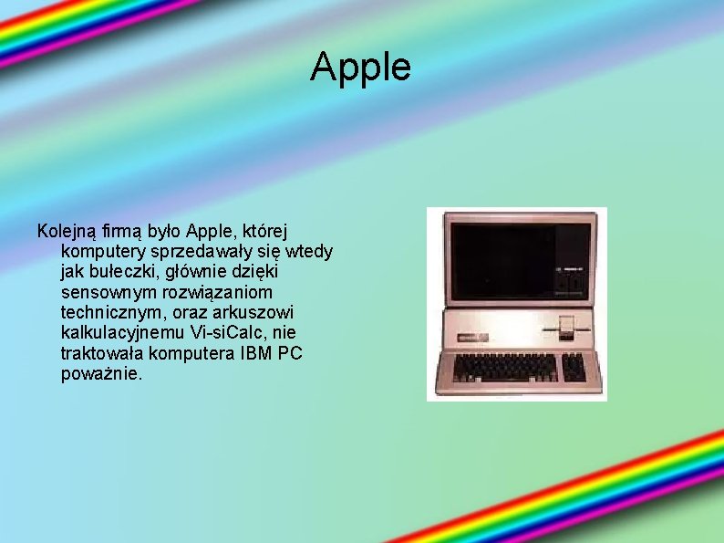 Apple Kolejną firmą było Apple, której komputery sprzedawały się wtedy jak bułeczki, głównie dzięki
