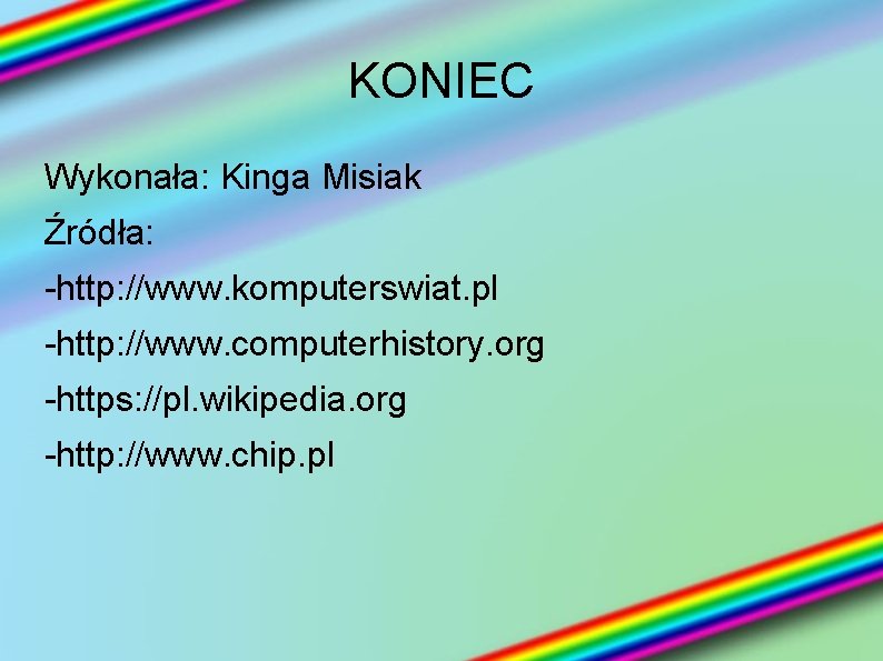 KONIEC Wykonała: Kinga Misiak Źródła: -http: //www. komputerswiat. pl -http: //www. computerhistory. org -https: