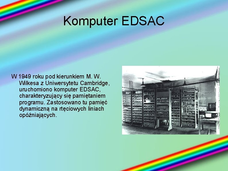 Komputer EDSAC W 1949 roku pod kierunkiem M. W. Wilkesa z Uniwersytetu Cambridge, uruchomiono