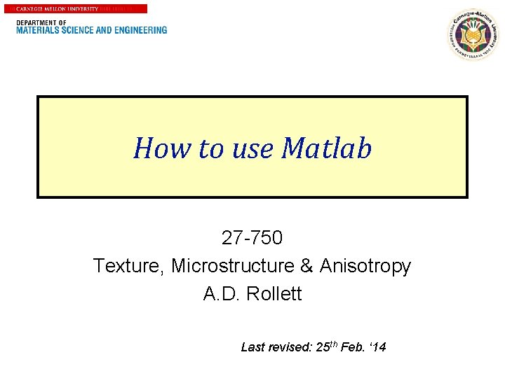 1 How to use Matlab 27 -750 Texture, Microstructure & Anisotropy A. D. Rollett